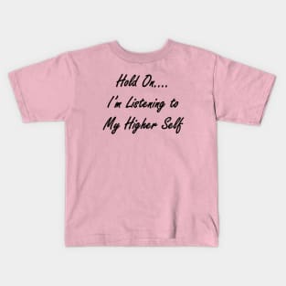 Hold On I'm Listening to My Higher Self Kids T-Shirt